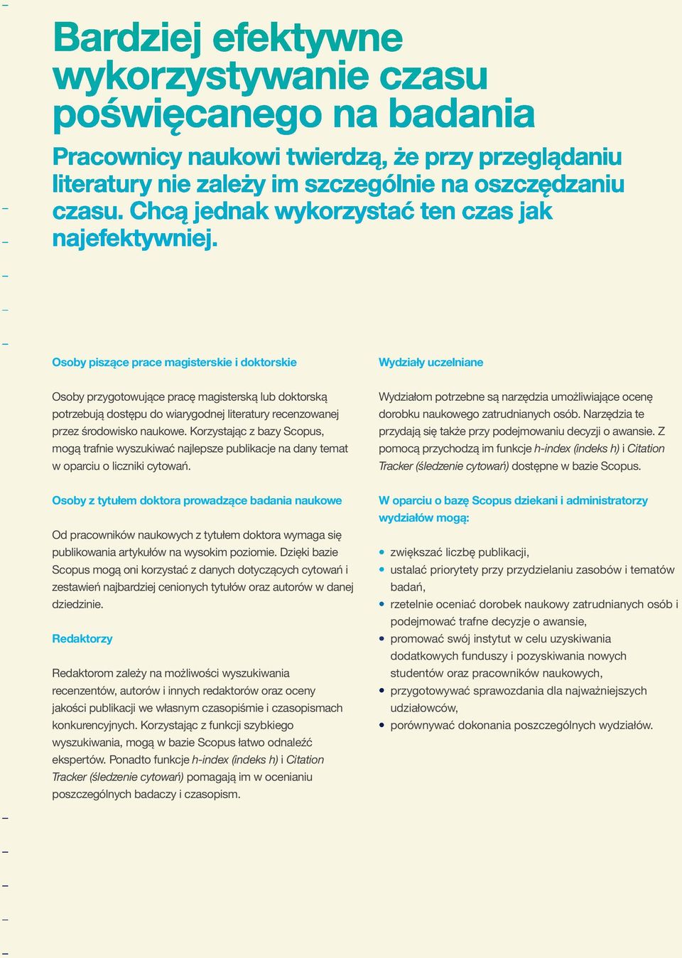 Wydziałom potrzebne są narzędzia umożliwiające ocenę dorobku naukowego zatrudnianych osób. Narzędzia te przydają się także przy podejmowaniu decyzji o awansie.