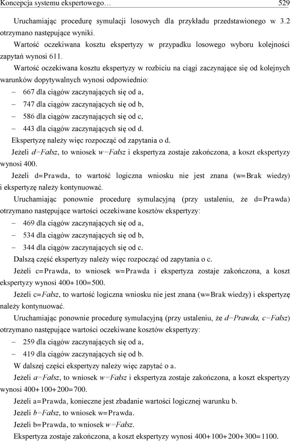 Wartość oczekiwana kosztu ekspertyzy w rozbiciu na ciągi zaczynające się od kolejnych warunków dopytywalnych wynosi odpowiednio: 667 dla ciągów zaczynających się od a, 747 dla ciągów zaczynających