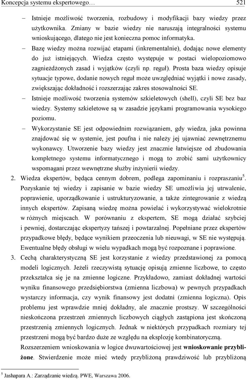 Bazę wiedzy można rozwijać etapami (inkrementalnie), dodając nowe elementy do już istniejących. Wiedza często występuje w postaci wielopoziomowo zagnieżdżonych zasad i wyjątków (czyli np. reguł).