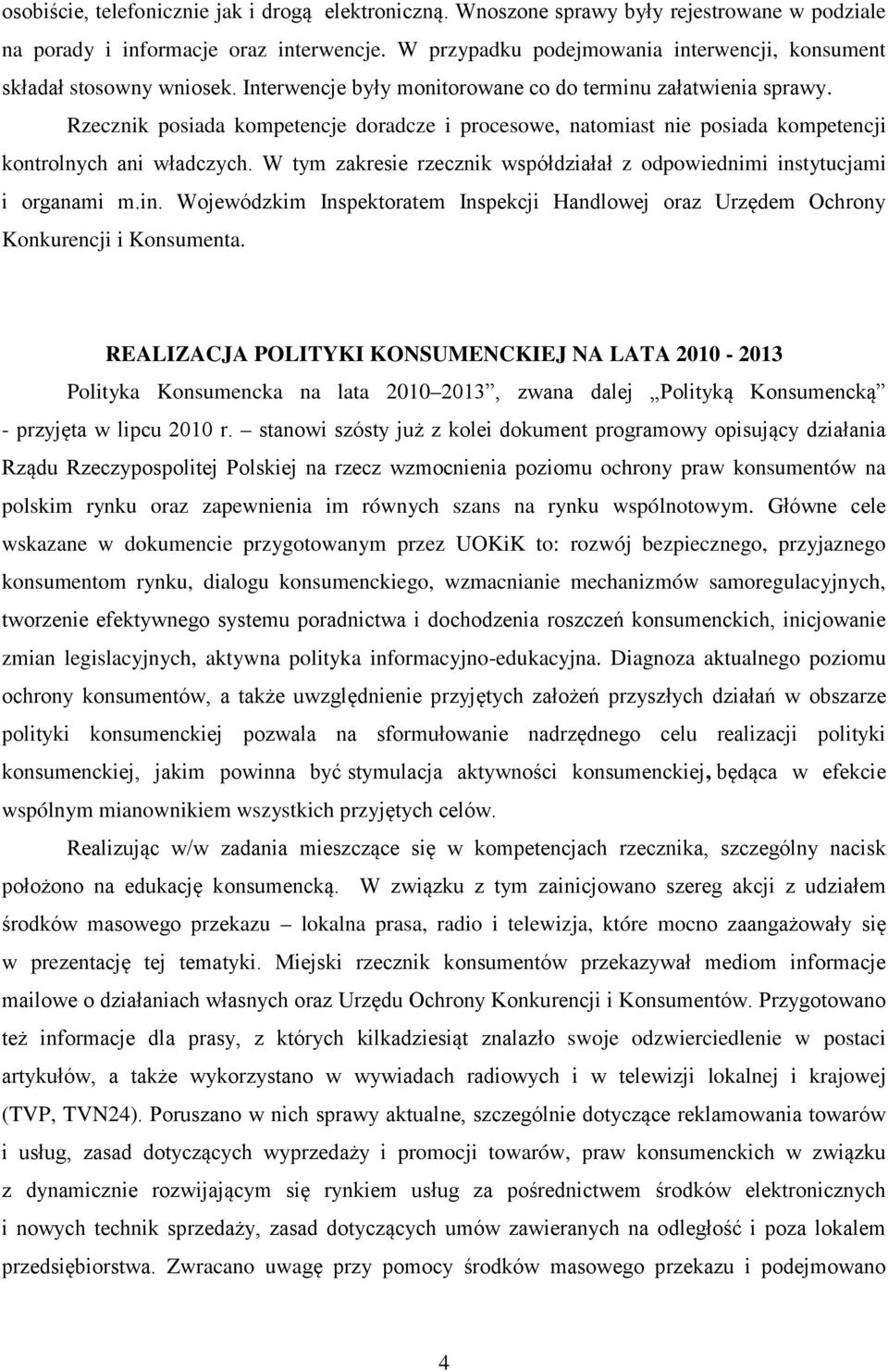 Rzecznik posiada kompetencje doradcze i procesowe, natomiast nie posiada kompetencji kontrolnych ani władczych. W tym zakresie rzecznik współdziałał z odpowiednimi ins