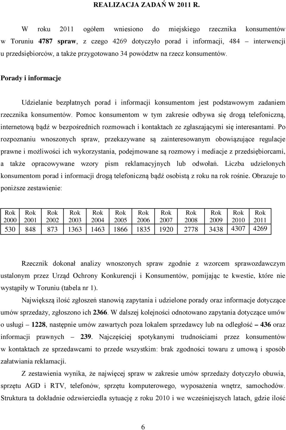 na rzecz konsumentów. Porady i informacje Udzielanie bezpłatnych porad i informacji konsumentom jest podstawowym zadaniem rzecznika konsumentów.