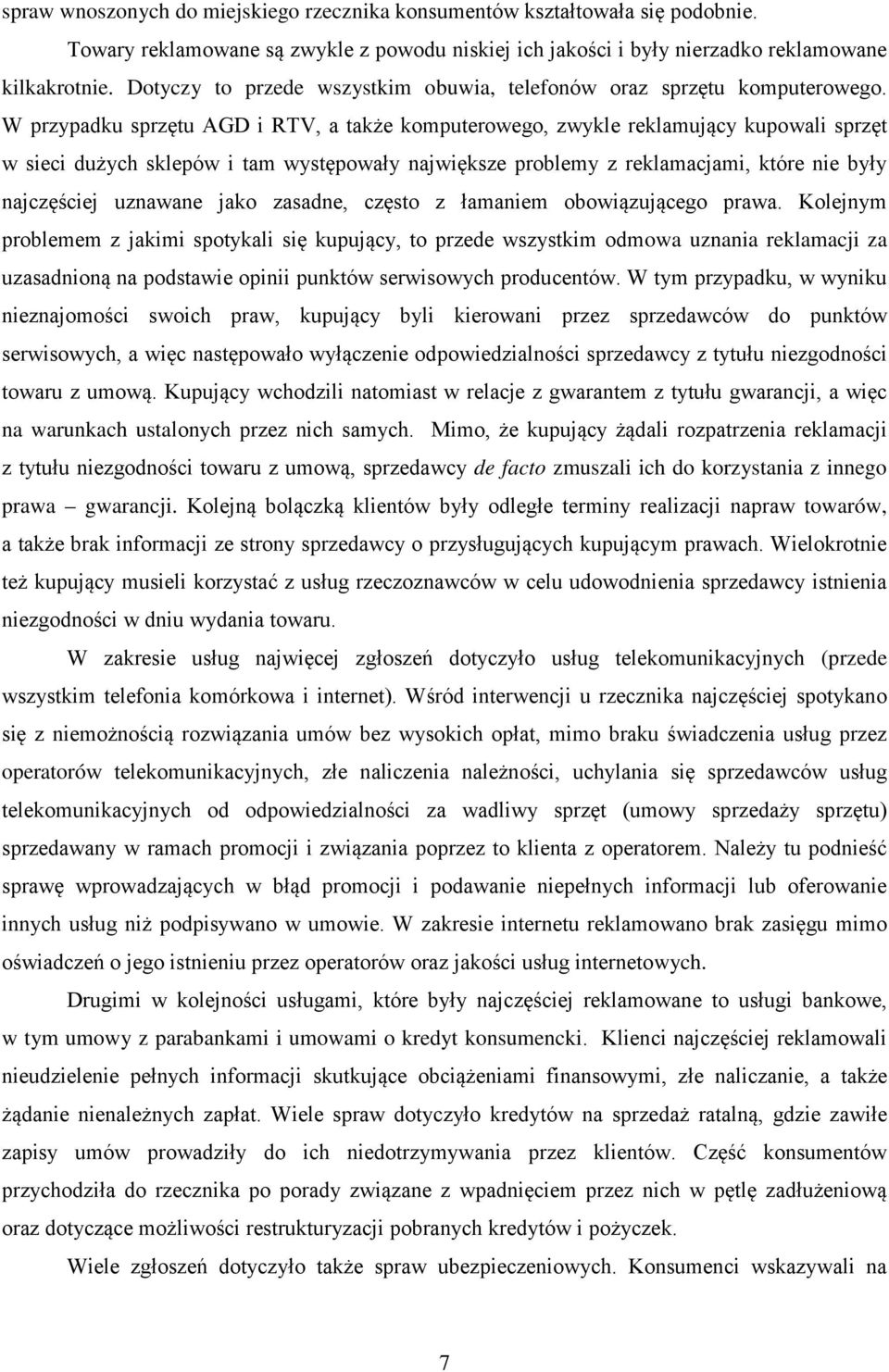 W przypadku sprzętu AGD i RTV, a także komputerowego, zwykle reklamujący kupowali sprzęt w sieci dużych sklepów i tam występowały największe problemy z reklamacjami, które nie były najczęściej