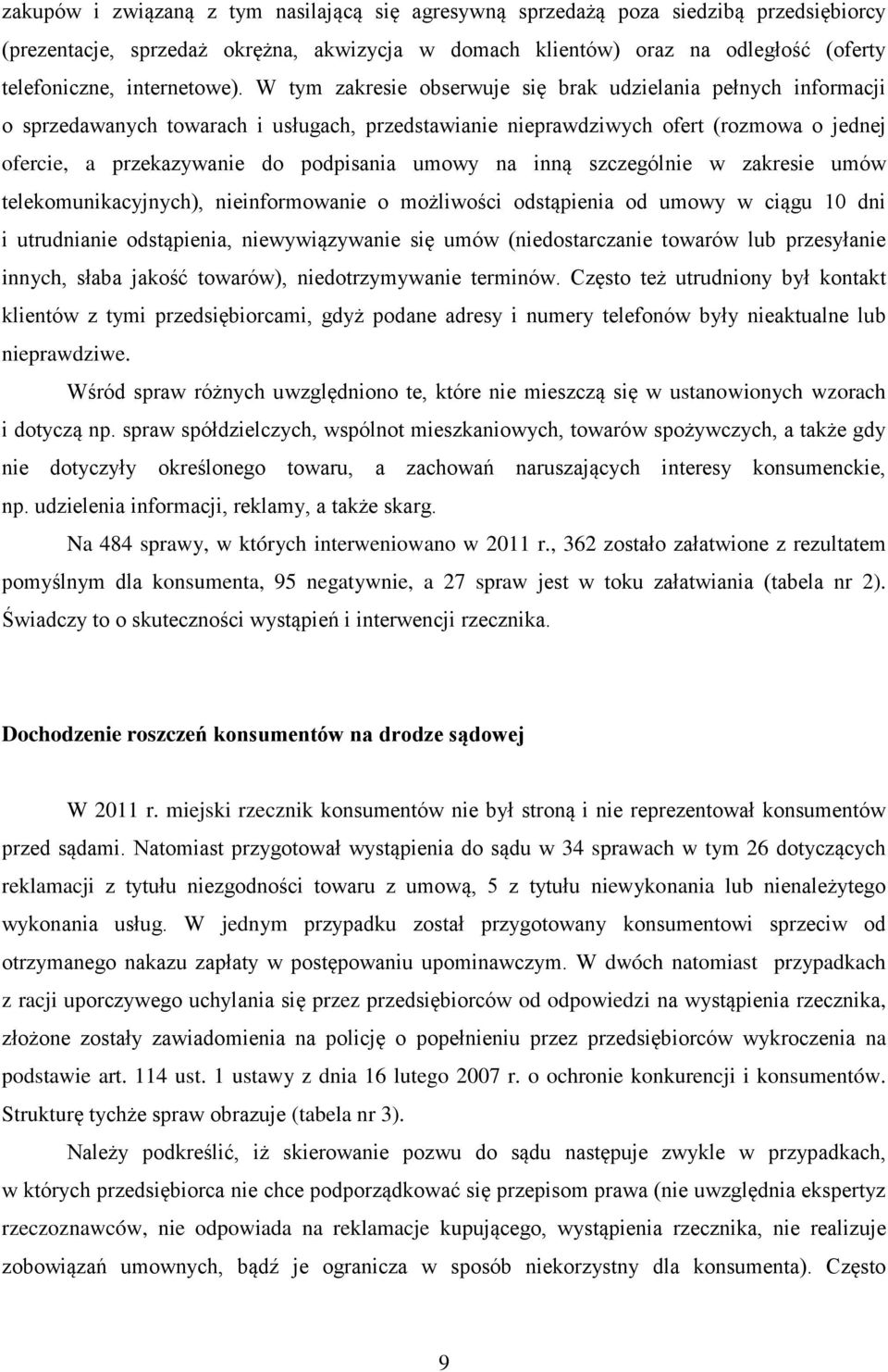 W tym zakresie obserwuje się brak udzielania pełnych informacji o sprzedawanych towarach i usługach, przedstawianie nieprawdziwych ofert (rozmowa o jednej ofercie, a przekazywanie do podpisania umowy