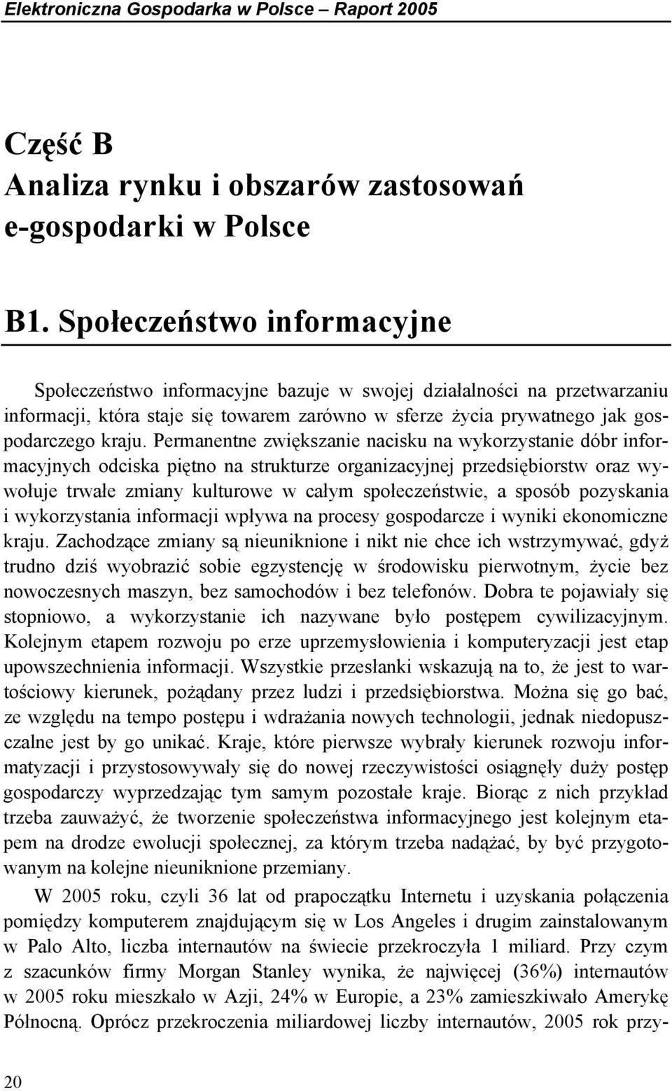 Permanentne zwiększanie nacisku na wykorzystanie dóbr informacyjnych odciska piętno na strukturze organizacyjnej przedsiębiorstw oraz wywołuje trwałe zmiany kulturowe w całym społeczeństwie, a sposób