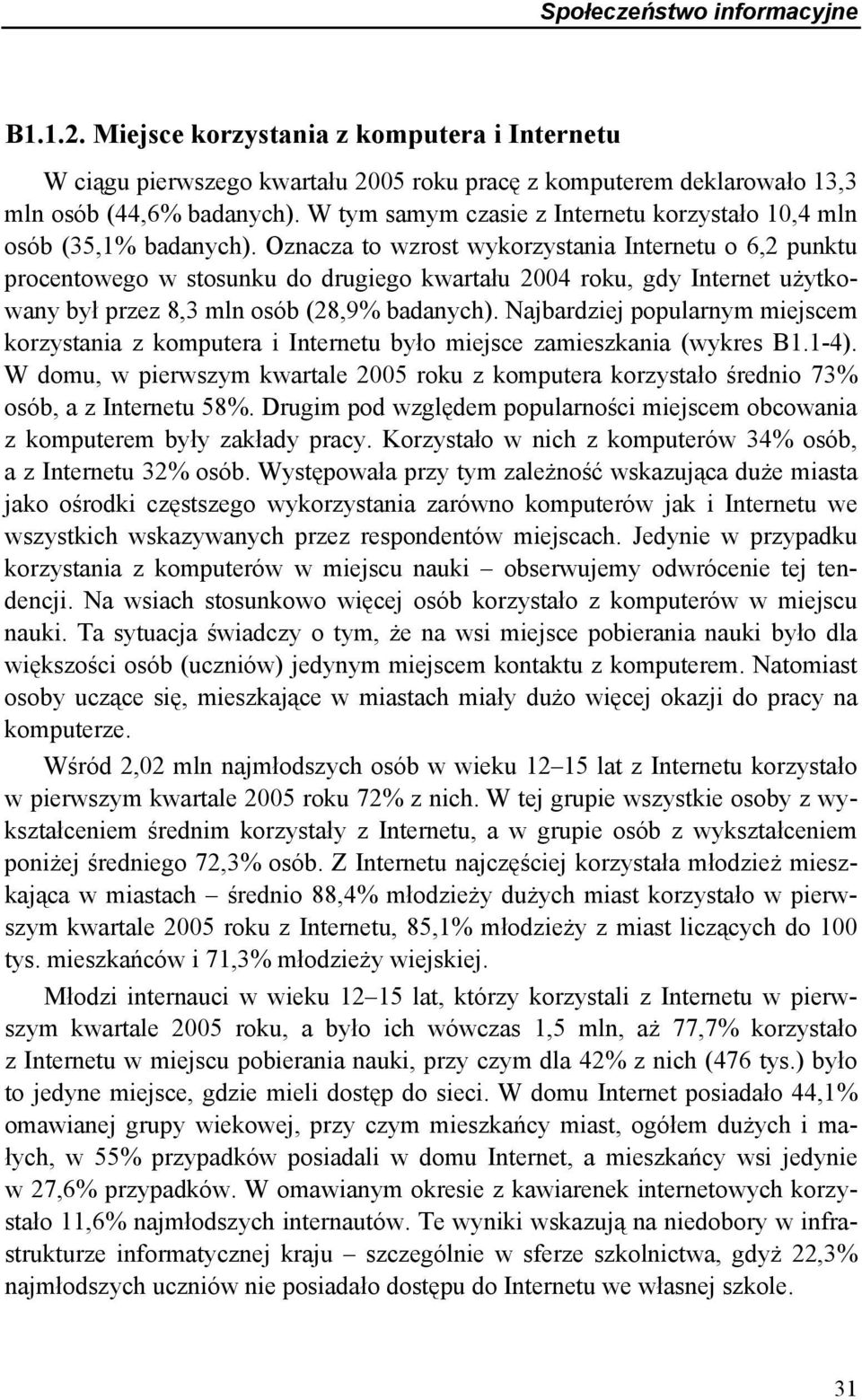 Oznacza to wzrost wykorzystania Internetu o 6,2 punktu procentowego w stosunku do drugiego kwartału 2004 roku, gdy Internet użytkowany był przez 8,3 mln osób (28,9% badanych).