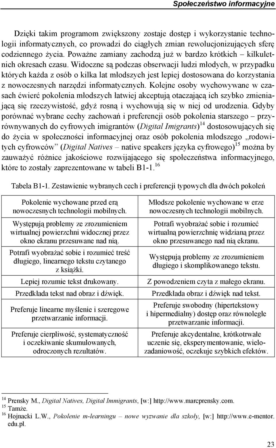 Widoczne są podczas obserwacji ludzi młodych, w przypadku których każda z osób o kilka lat młodszych jest lepiej dostosowana do korzystania z nowoczesnych narzędzi informatycznych.