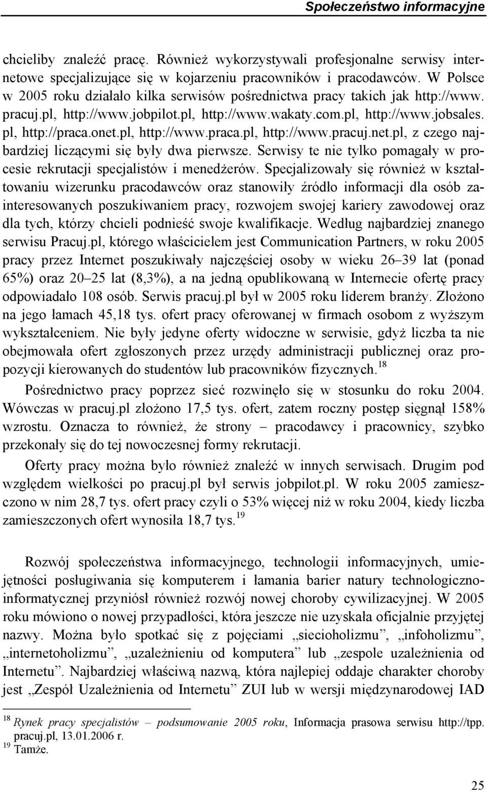 pl, http://www.praca.pl, http://www.pracuj.net.pl, z czego najbardziej liczącymi się były dwa pierwsze. Serwisy te nie tylko pomagały w procesie rekrutacji specjalistów i menedżerów.