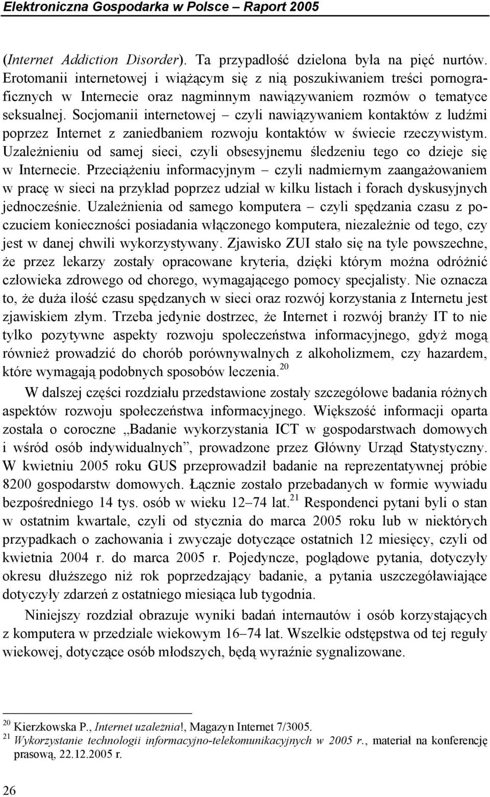 Socjomanii internetowej czyli nawiązywaniem kontaktów z ludźmi poprzez Internet z zaniedbaniem rozwoju kontaktów w świecie rzeczywistym.