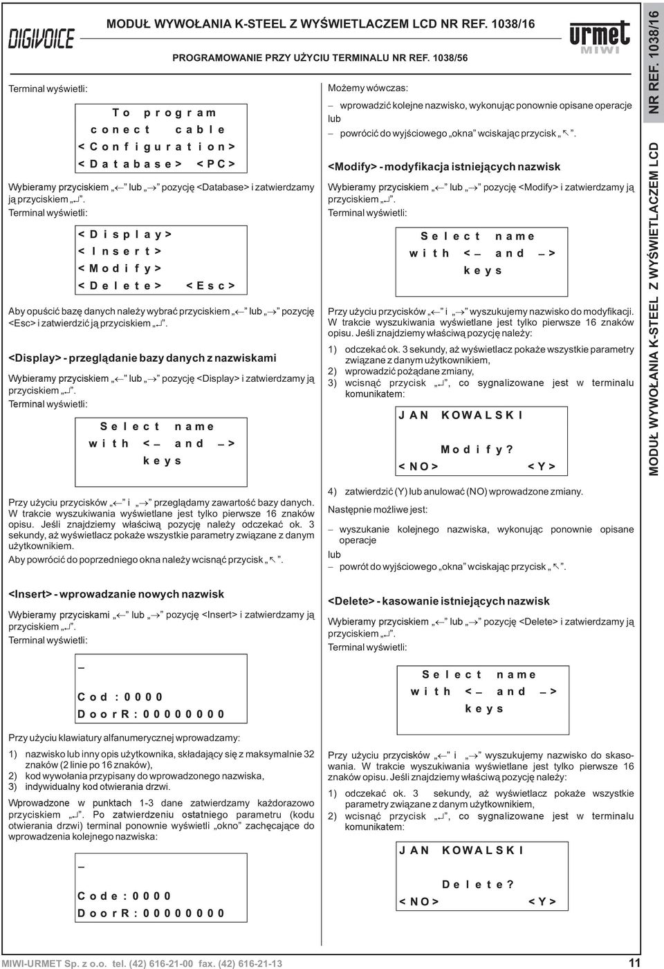 1038/16 Wybieramy przyciskiem lub pozycjê <Database> i zatwierdzamy j¹ A by opuœciæ bazê danych nale y wybraæ przyciskiem lub pozycjê <Esc> i zatwierdziæ j¹ <Display> - przegl¹danie bazy danych z