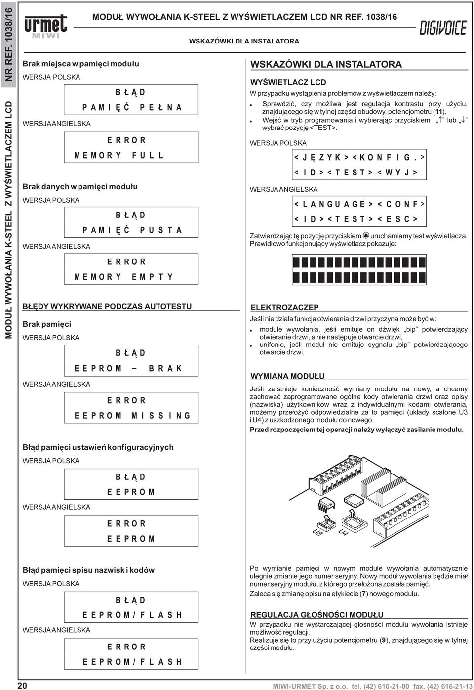 regulacja kontrastu przy u yciu, znajduj¹cego siê w tylnej czêœci obudowy, potencjometru ( 11). Wejœæ w tryb programowania i wybieraj¹c przyciskiem lub wybraæ pozycjê <TEST>.