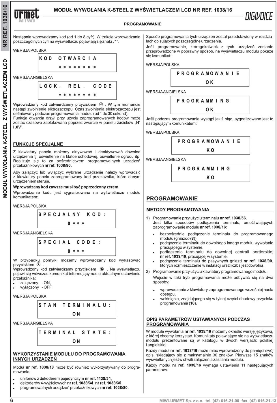 Funkcja otwarcia drzwi przy u yciu zaprogramowanych kodów mo e zostaæ czasowo zablokowana poprzez zwarcie w panelu zacisków H i 0V.