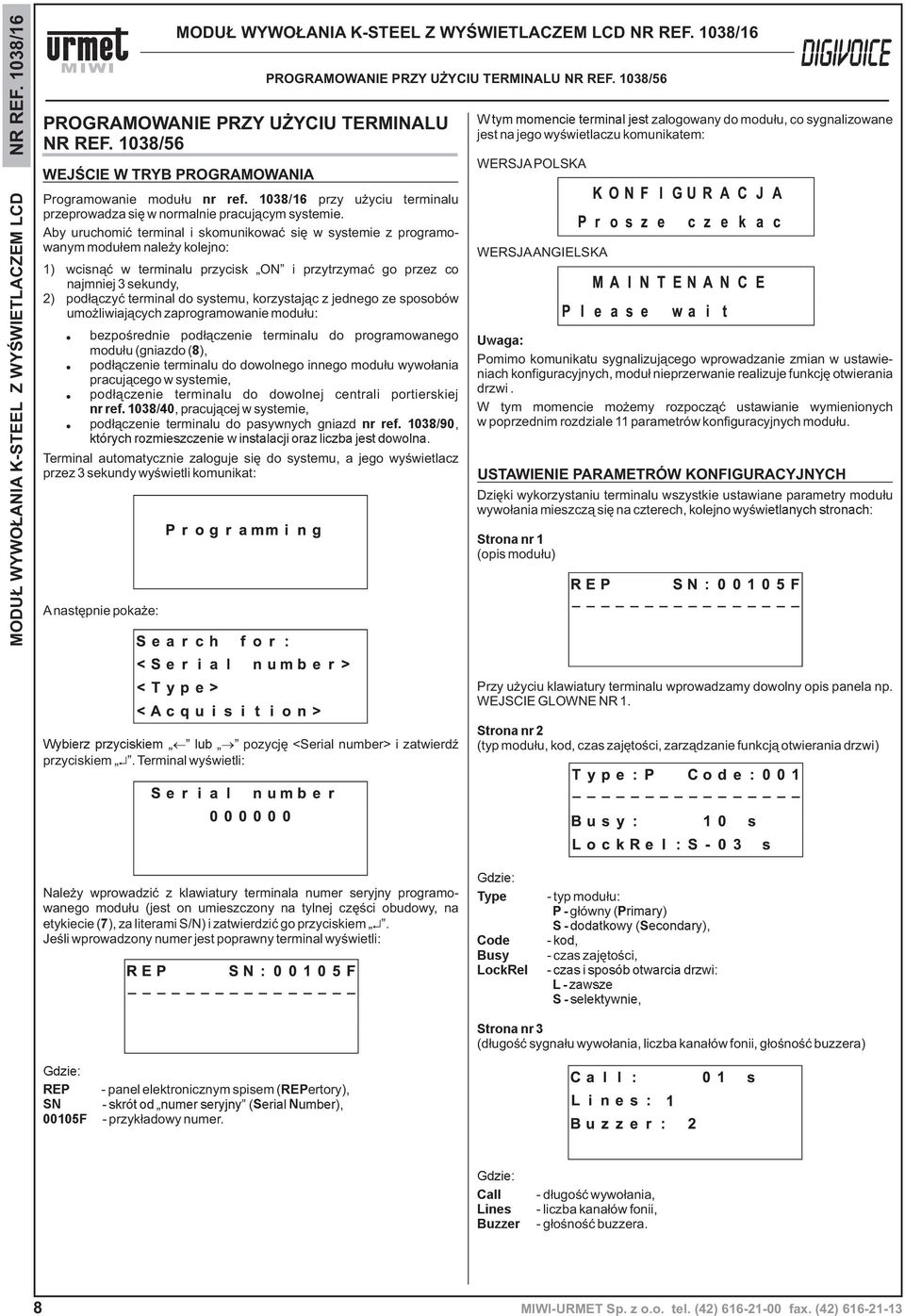 systemu, korzystaj¹c z jednego ze sposobów umo liwiaj¹cych zaprogramowanie modu³u: bezpoœrednie pod³¹czenie terminalu do programowanego modu³u (gniazdo ( 8), pod³¹czenie terminalu do dowolnego innego