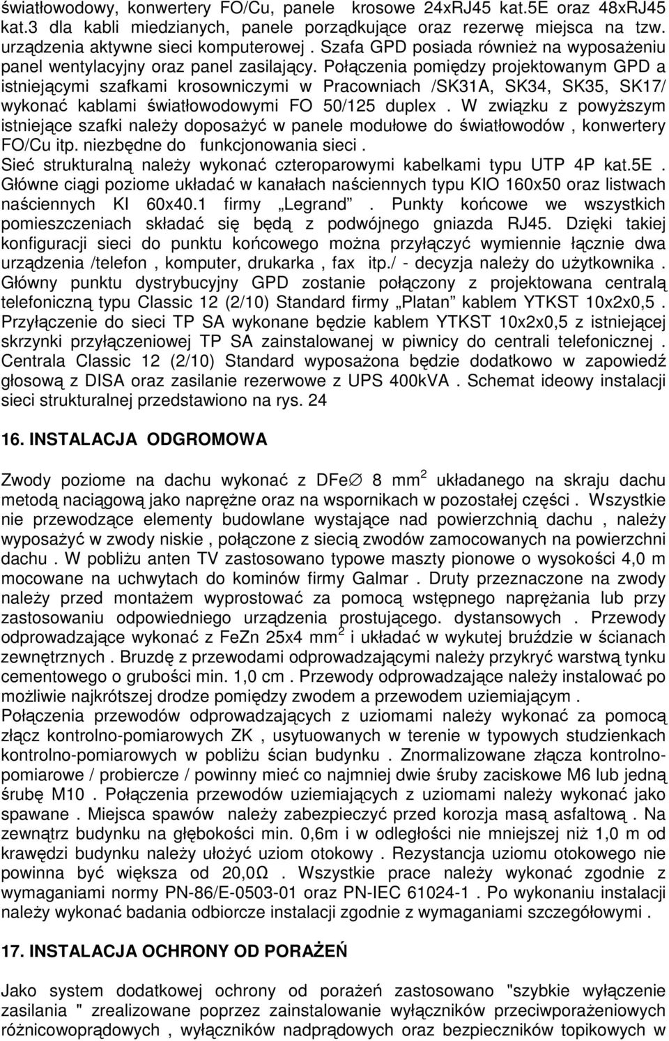 Płączenia pmiędzy prjektwanym GPD a istniejącymi szafkami krswniczymi w Pracwniach /SK31A, SK34, SK35, SK17/ wyknać kablami światłwdwymi FO 50/125 duplex.