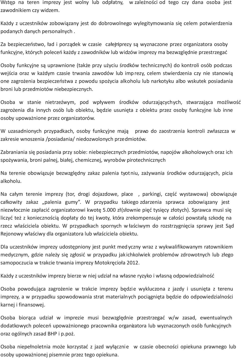 Za bezpieczeñstwo, ³ad i porz¹dek w czasie ca³emj iprezy s¹ wyznaczone przez organizatora osoby funkcyjne, których poleceñ ka dy z zawodników lub widzów imprezy ma bezwzglêdnie przestrzegaæ Osoby