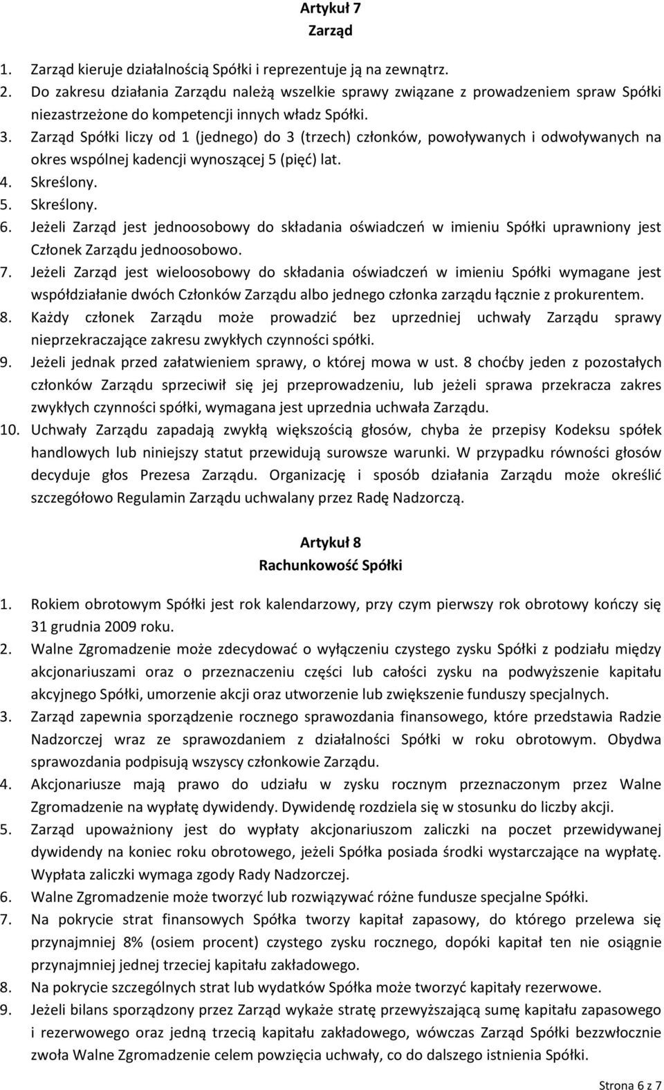 Zarząd Spółki liczy od 1 (jednego) do 3 (trzech) członków, powoływanych i odwoływanych na okres wspólnej kadencji wynoszącej 5 (pięć) lat. 4. Skreślony. 5. Skreślony. 6.