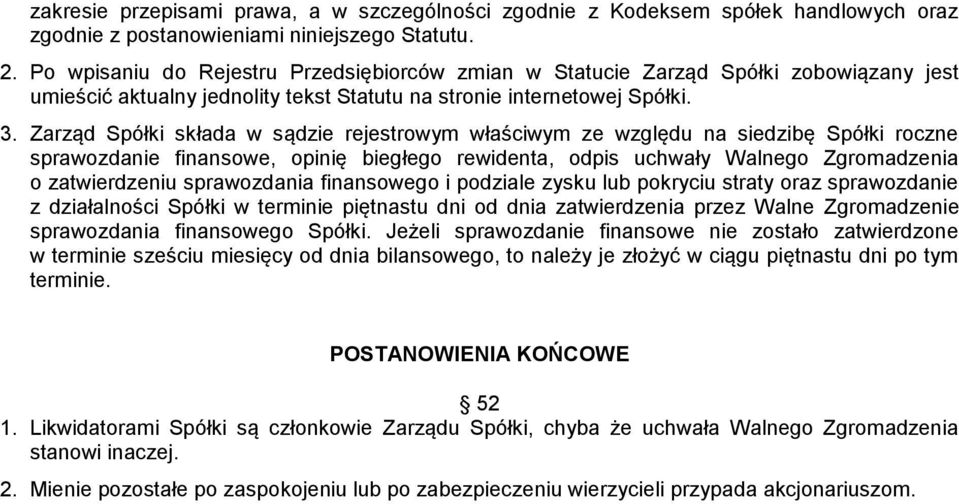 Zarząd Spółki składa w sądzie rejestrowym właściwym ze względu na siedzibę Spółki roczne sprawozdanie finansowe, opinię biegłego rewidenta, odpis uchwały Walnego Zgromadzenia o zatwierdzeniu