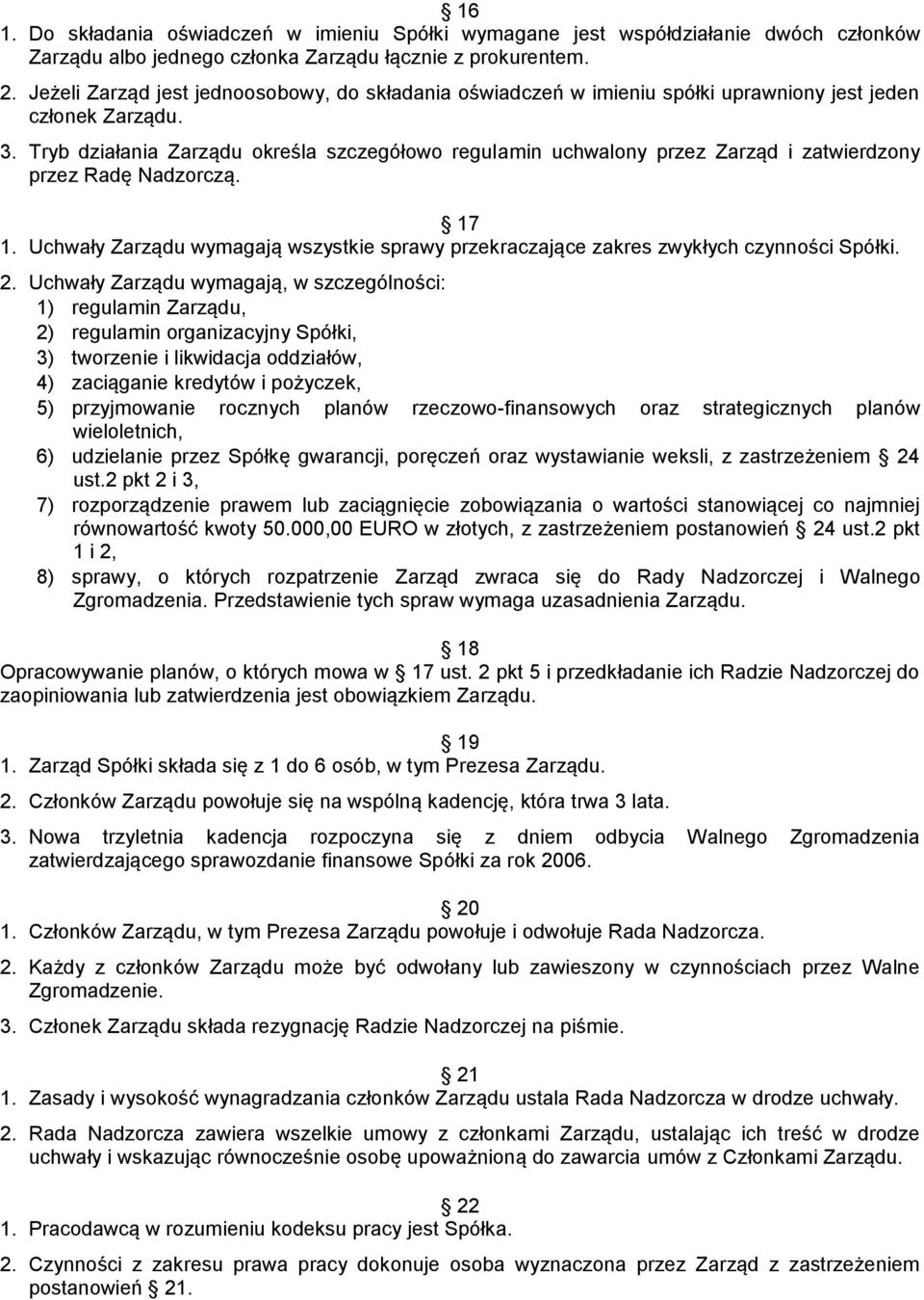 Tryb działania Zarządu określa szczegółowo regulamin uchwalony przez Zarząd i zatwierdzony przez Radę Nadzorczą. 17 1.