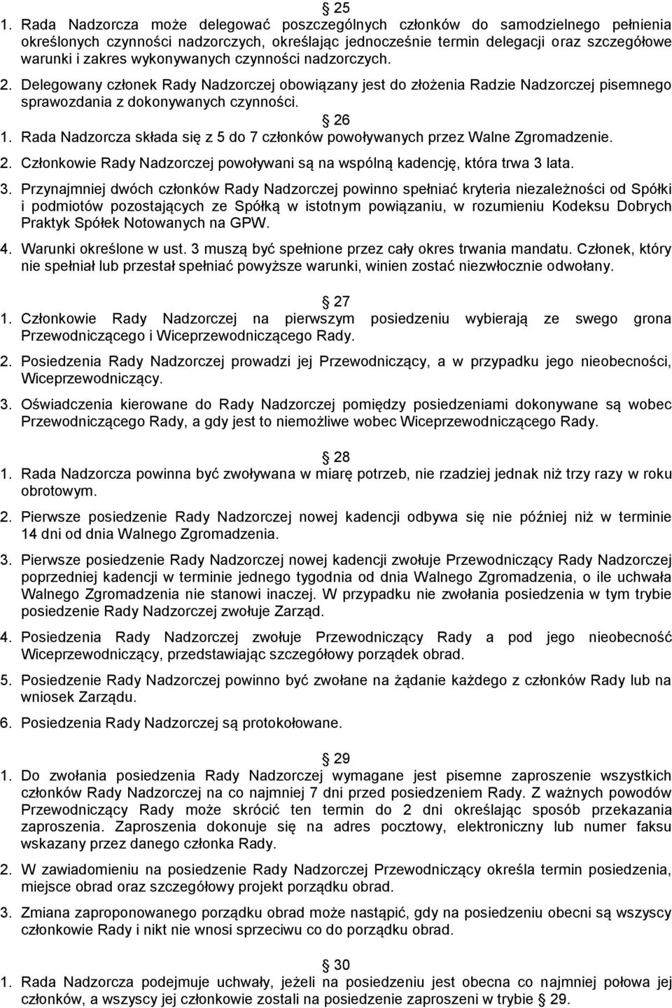 Rada Nadzorcza składa się z 5 do 7 członków powoływanych przez Walne Zgromadzenie. 2. Członkowie Rady Nadzorczej powoływani są na wspólną kadencję, która trwa 3 