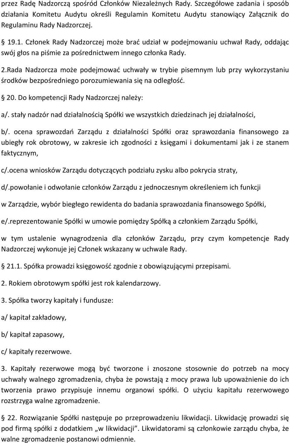 Rada Nadzorcza może podejmować uchwały w trybie pisemnym lub przy wykorzystaniu środków bezpośredniego porozumiewania się na odległość. 20. Do kompetencji Rady Nadzorczej należy: a/.