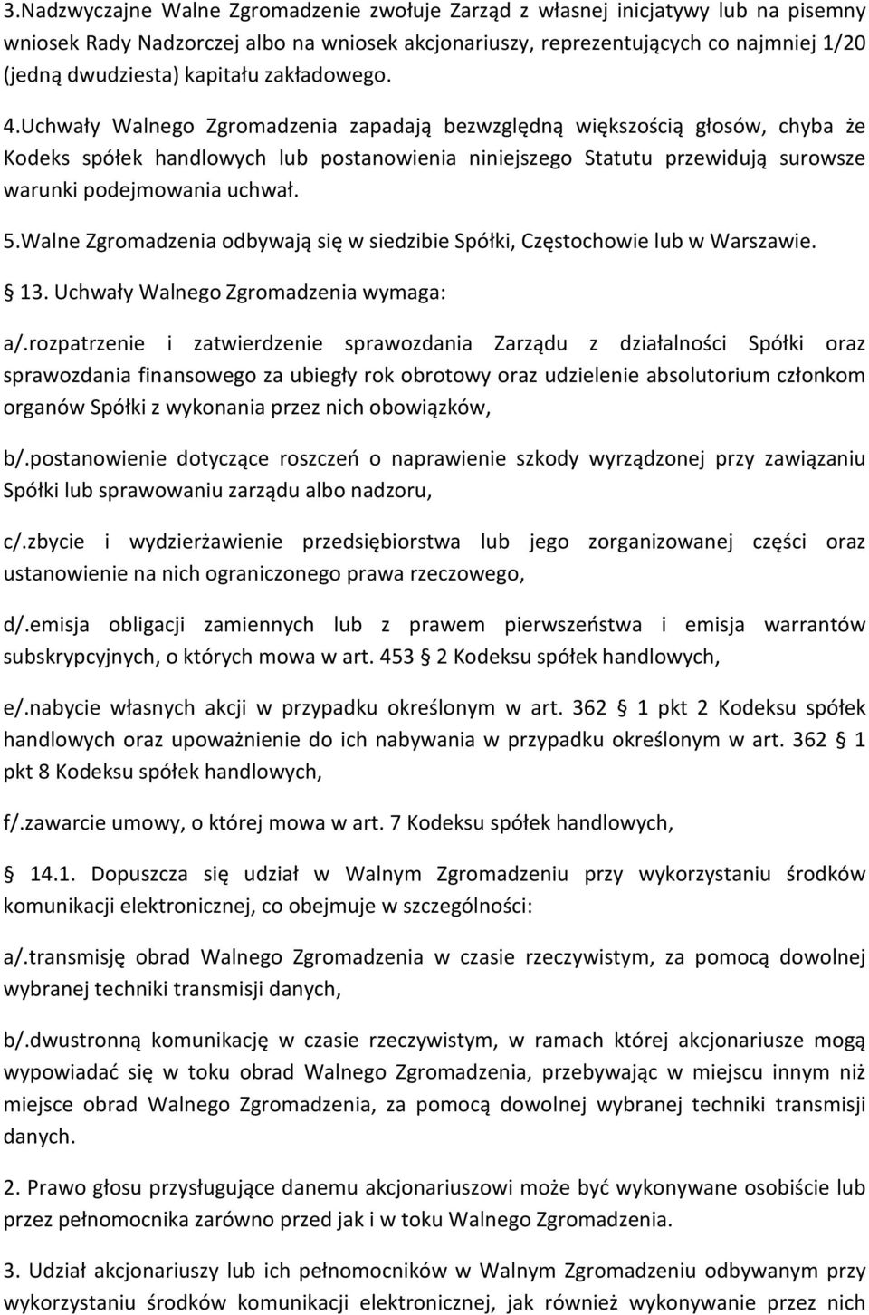 Uchwały Walnego Zgromadzenia zapadają bezwzględną większością głosów, chyba że Kodeks spółek handlowych lub postanowienia niniejszego Statutu przewidują surowsze warunki podejmowania uchwał. 5.