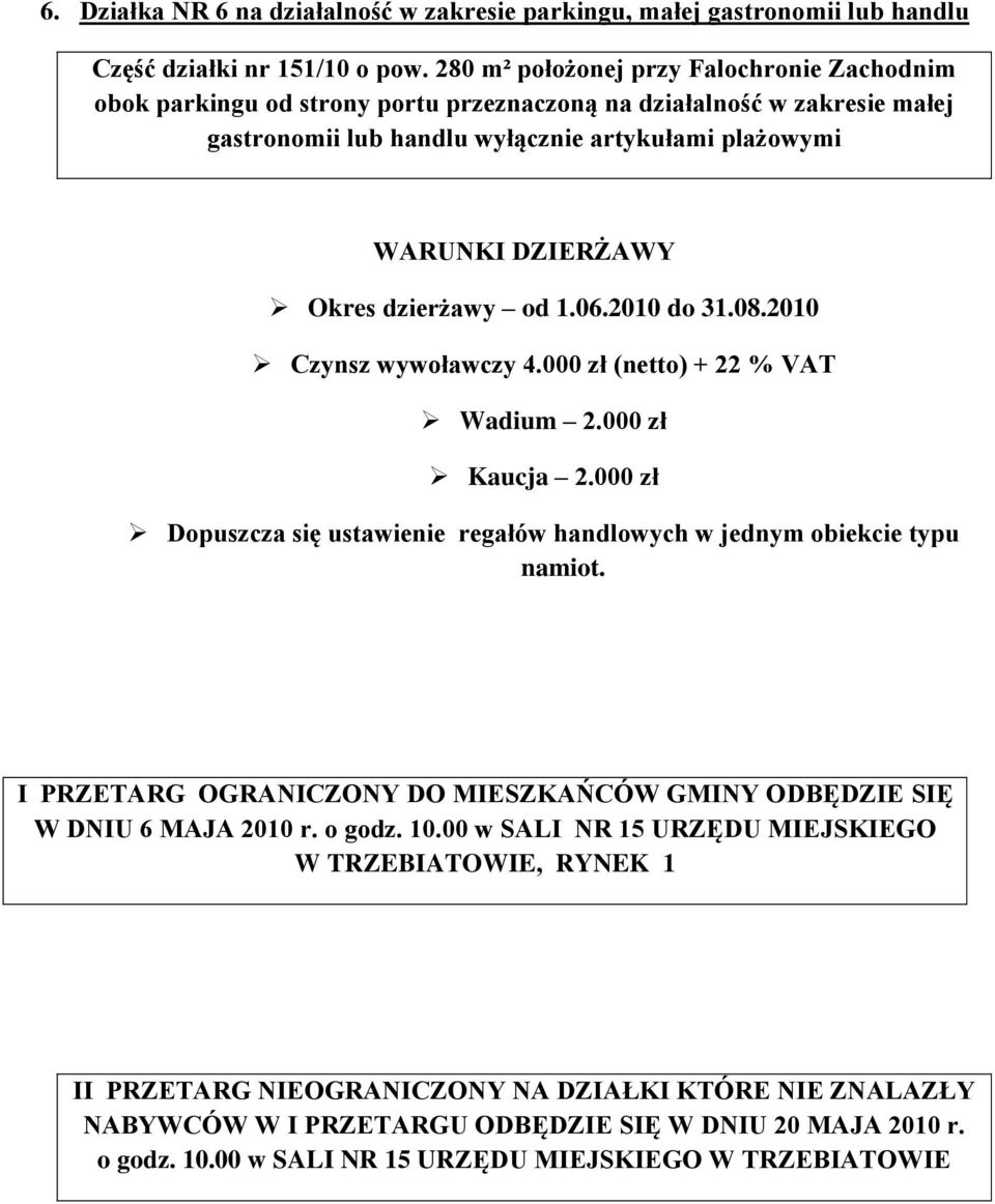 wywoławczy 4.000 zł (netto) + 22 % VAT Wadium 2.000 zł Dopuszcza się ustawienie regałów handlowych w jednym obiekcie typu namiot.