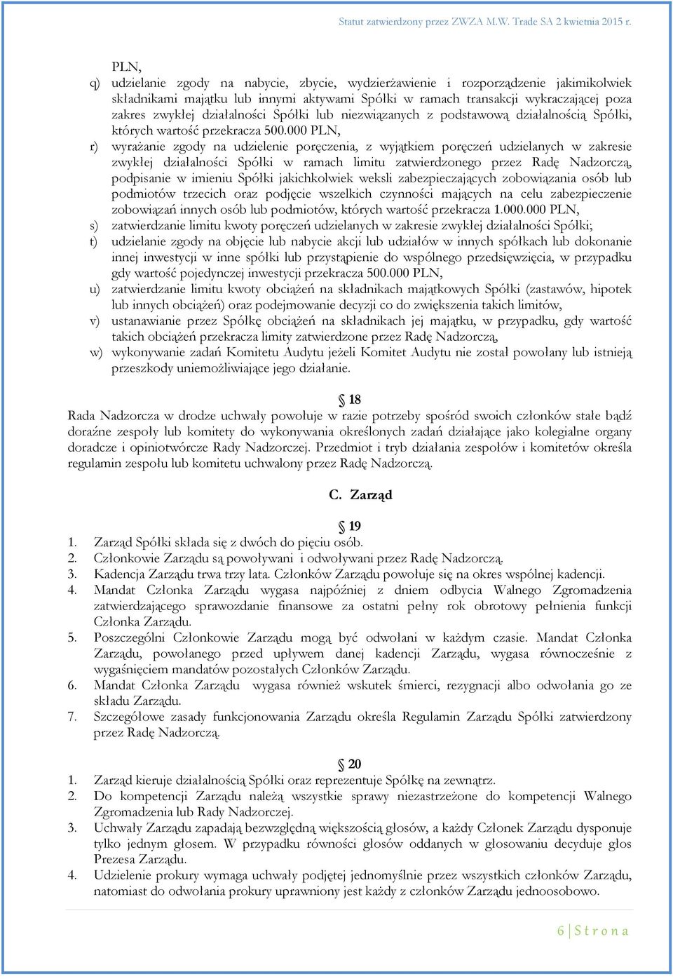 000 PLN, r) wyrażanie zgody na udzielenie poręczenia, z wyjątkiem poręczeń udzielanych w zakresie zwykłej działalności Spółki w ramach limitu zatwierdzonego przez Radę Nadzorczą, podpisanie w imieniu