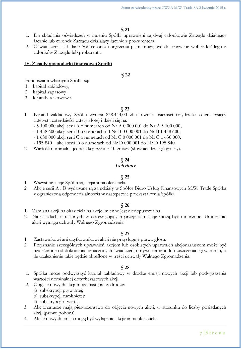 kapitał zakładowy, 2. kapitał zapasowy, 3. kapitały rezerwowe. 22 23 1. Kapitał zakładowy Spółki wynosi 838.