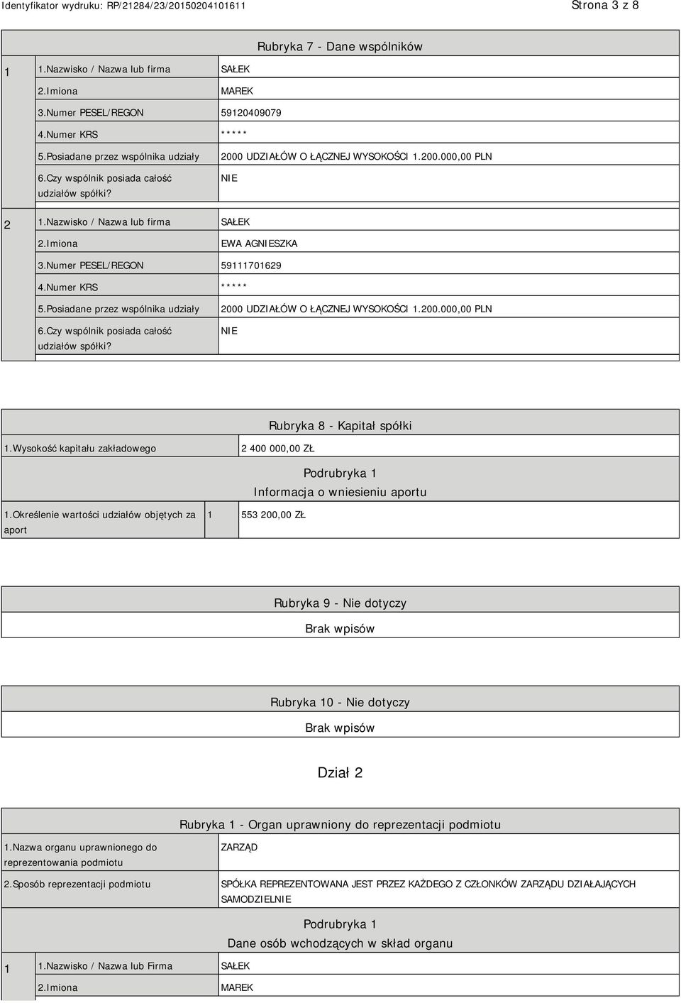 Numer KRS ***** 5.Posiadane przez wspólnika udziały 6.Czy wspólnik posiada całość udziałów spółki? 2000 UDZIAŁÓW O ŁĄCZNEJ WYSOKOŚCI 1.200.000,00 PLN NIE Rubryka 8 - Kapitał spółki 1.