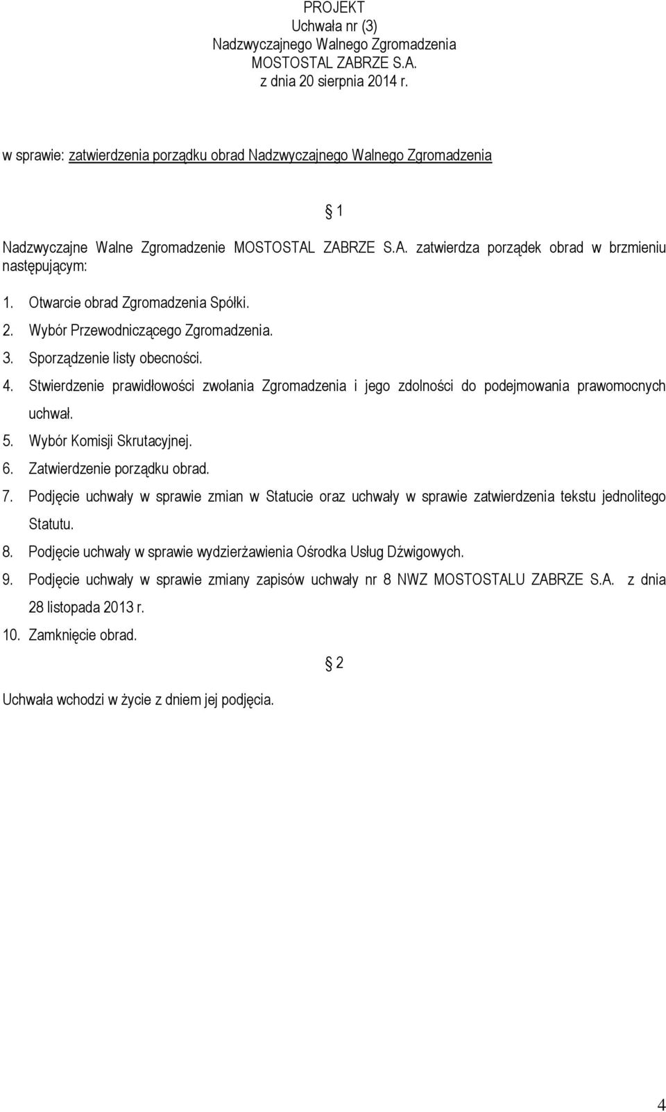 Wybór Komisji Skrutacyjnej. 6. Zatwierdzenie porządku obrad. 7. Podjęcie uchwały w sprawie zmian w Statucie oraz uchwały w sprawie zatwierdzenia tekstu jednolitego Statutu. 8.