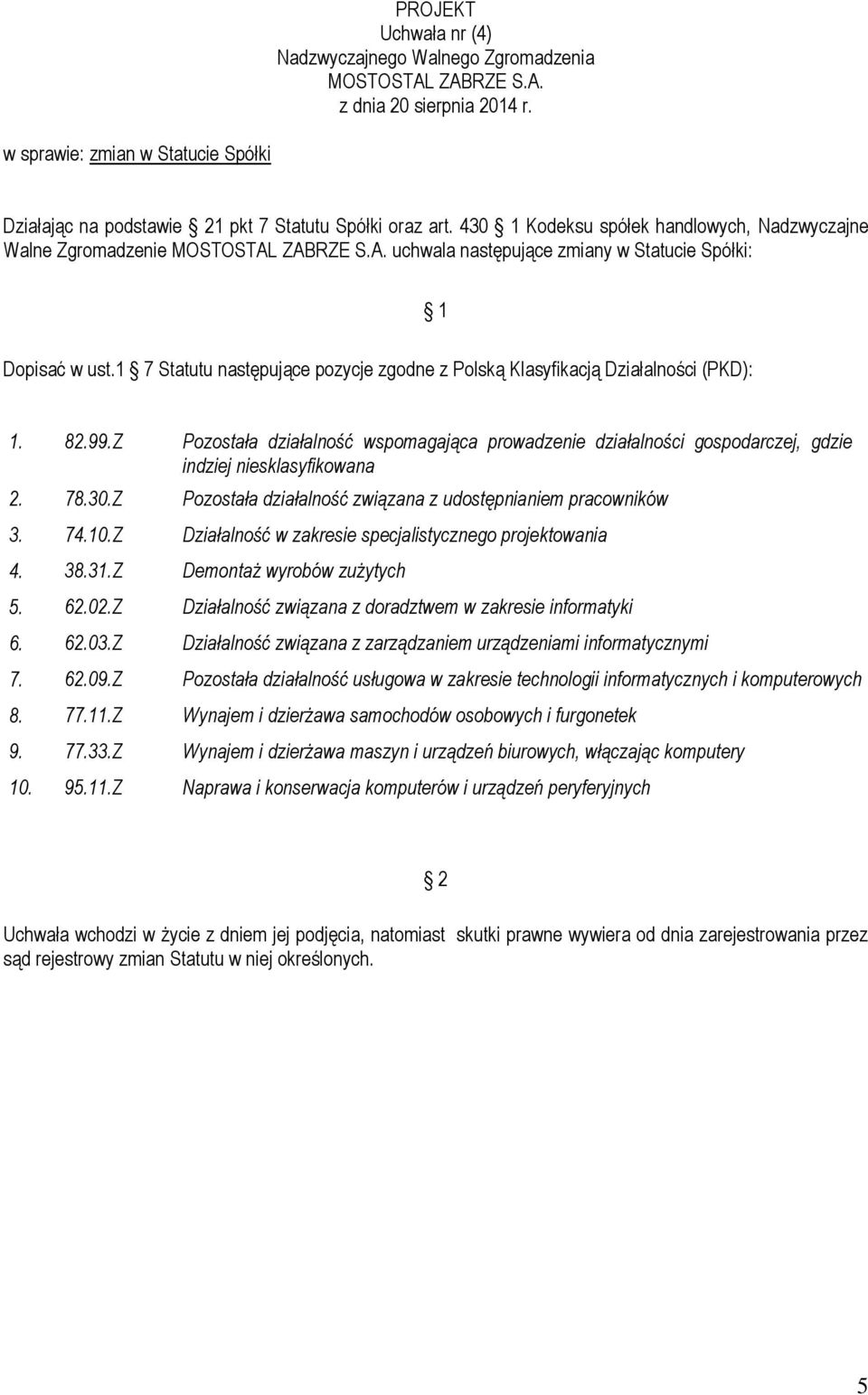 1 7 Statutu następujące pozycje zgodne z Polską Klasyfikacją Działalności (PKD): 1. 82.99.Z Pozostała działalność wspomagająca prowadzenie działalności gospodarczej, gdzie indziej niesklasyfikowana 2.