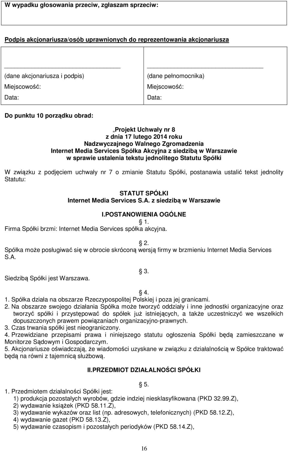 W związku z podjęciem uchwały nr 7 o zmianie Statutu Spółki, postanawia ustalić tekst jednolity Statutu: STATUT SPÓŁKI Internet Media Services S.A. z siedzibą w Warszawie I.POSTANOWIENIA OGÓLNE 1.