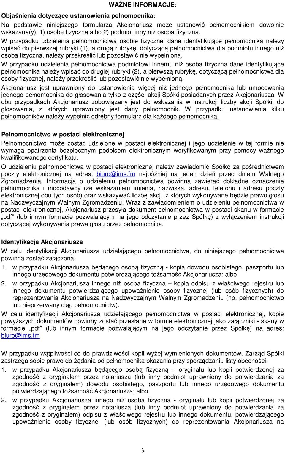 W przypadku udzielenia pełnomocnictwa osobie fizycznej dane identyfikujące pełnomocnika należy wpisać do pierwszej rubryki (1), a drugą rubrykę, dotyczącą pełnomocnictwa dla podmiotu innego niż osoba