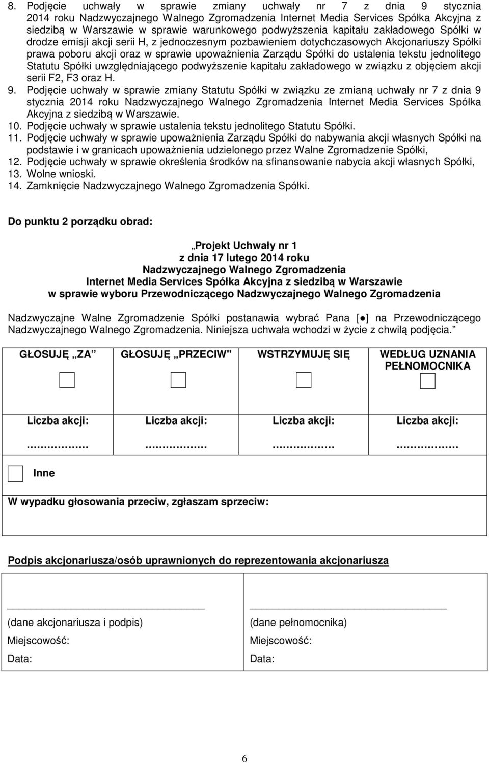 do ustalenia tekstu jednolitego Statutu Spółki uwzględniającego podwyższenie kapitału zakładowego w związku z objęciem akcji serii F2, F3 oraz H. 9.