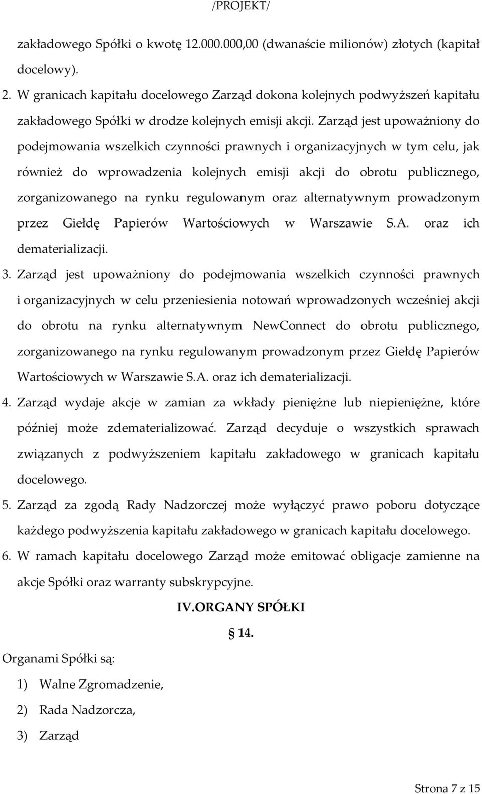 Zarząd jest upoważniony do podejmowania wszelkich czynności prawnych i organizacyjnych w tym celu, jak również do wprowadzenia kolejnych emisji akcji do obrotu publicznego, zorganizowanego na rynku