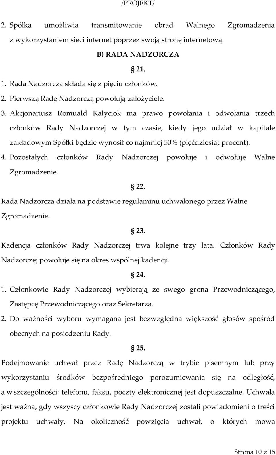 (pięćdziesiąt procent). 4. Pozostałych członków Rady Nadzorczej powołuje i odwołuje Walne Zgromadzenie. 22. Rada Nadzorcza działa na podstawie regulaminu uchwalonego przez Walne Zgromadzenie. 23.