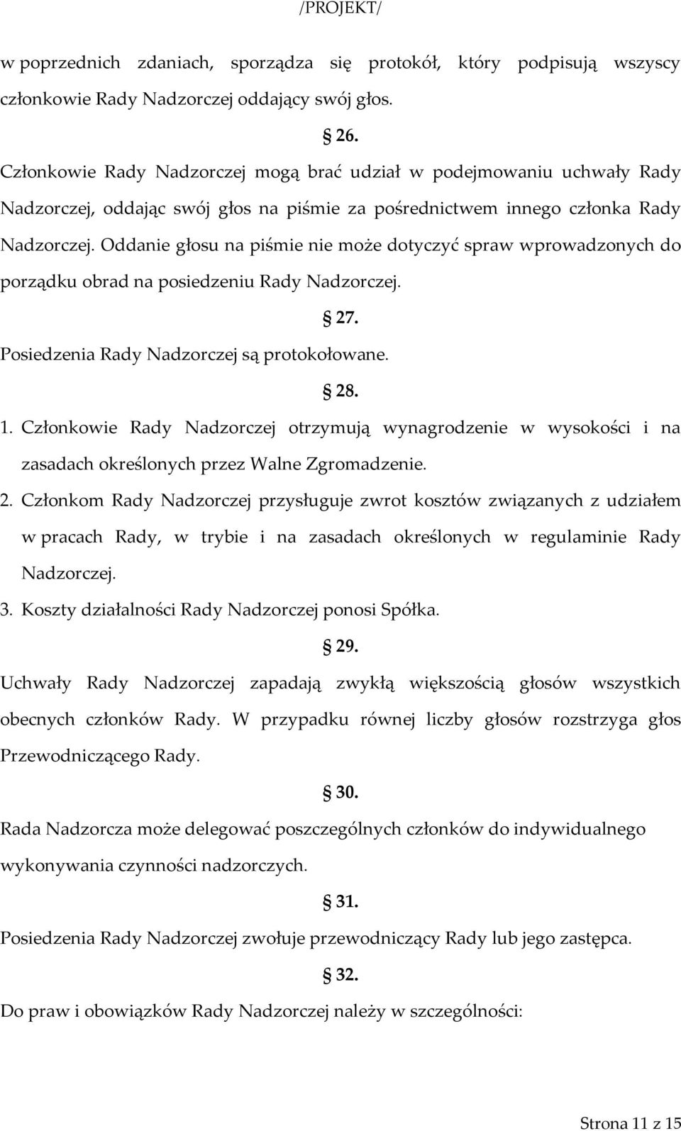 Oddanie głosu na piśmie nie może dotyczyć spraw wprowadzonych do porządku obrad na posiedzeniu Rady Nadzorczej. 27. Posiedzenia Rady Nadzorczej są protokołowane. 28. 1.