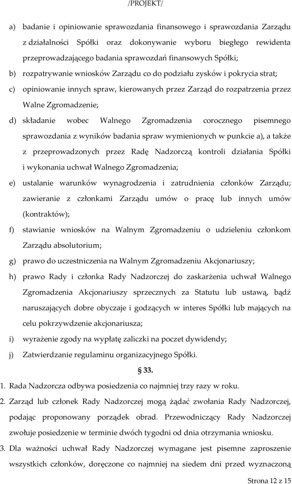 Zgromadzenia corocznego pisemnego sprawozdania z wyników badania spraw wymienionych w punkcie a), a także z przeprowadzonych przez Radę Nadzorczą kontroli działania Spółki i wykonania uchwał Walnego