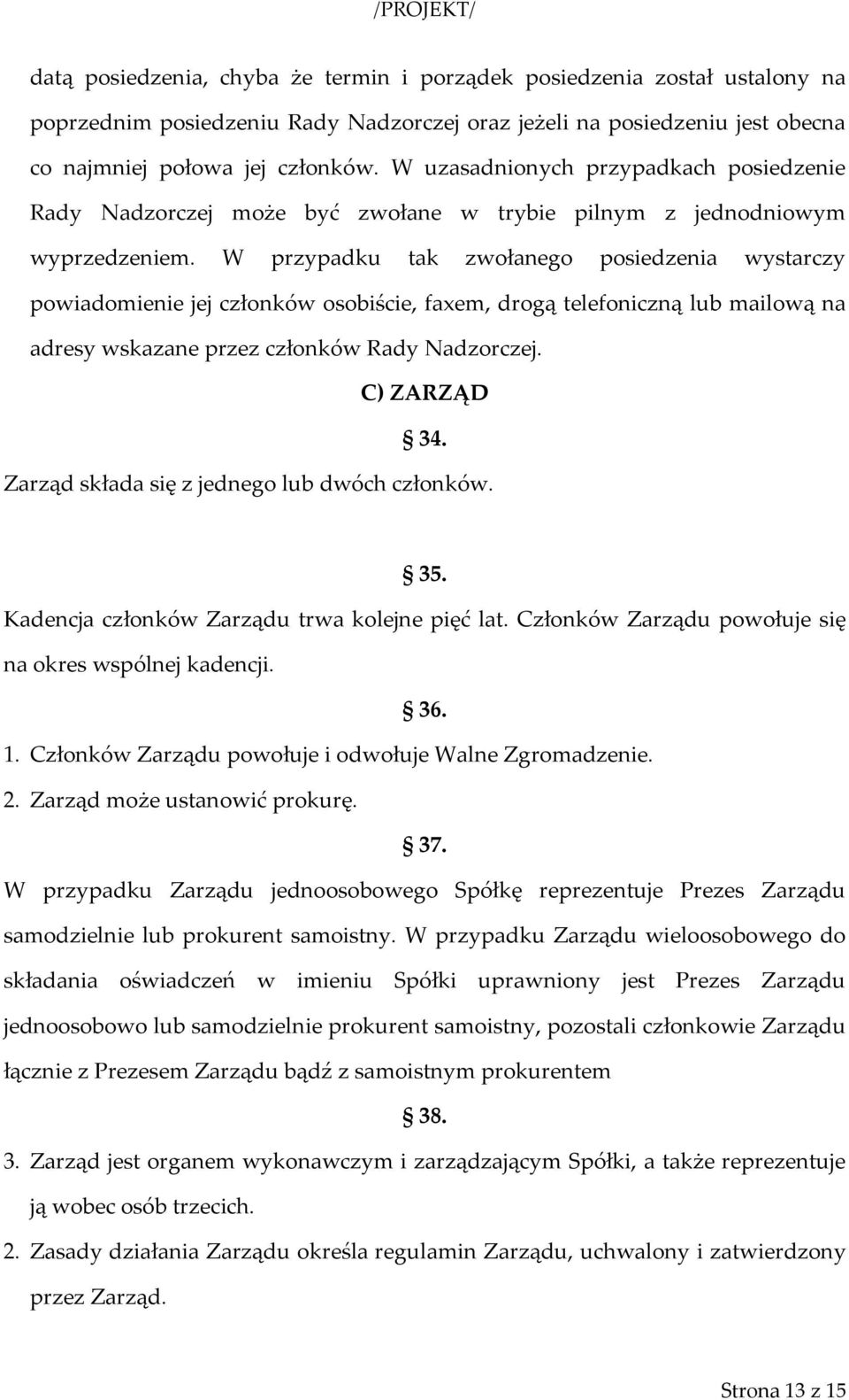 W przypadku tak zwołanego posiedzenia wystarczy powiadomienie jej członków osobiście, faxem, drogą telefoniczną lub mailową na adresy wskazane przez członków Rady Nadzorczej. C) ZARZĄD 34.