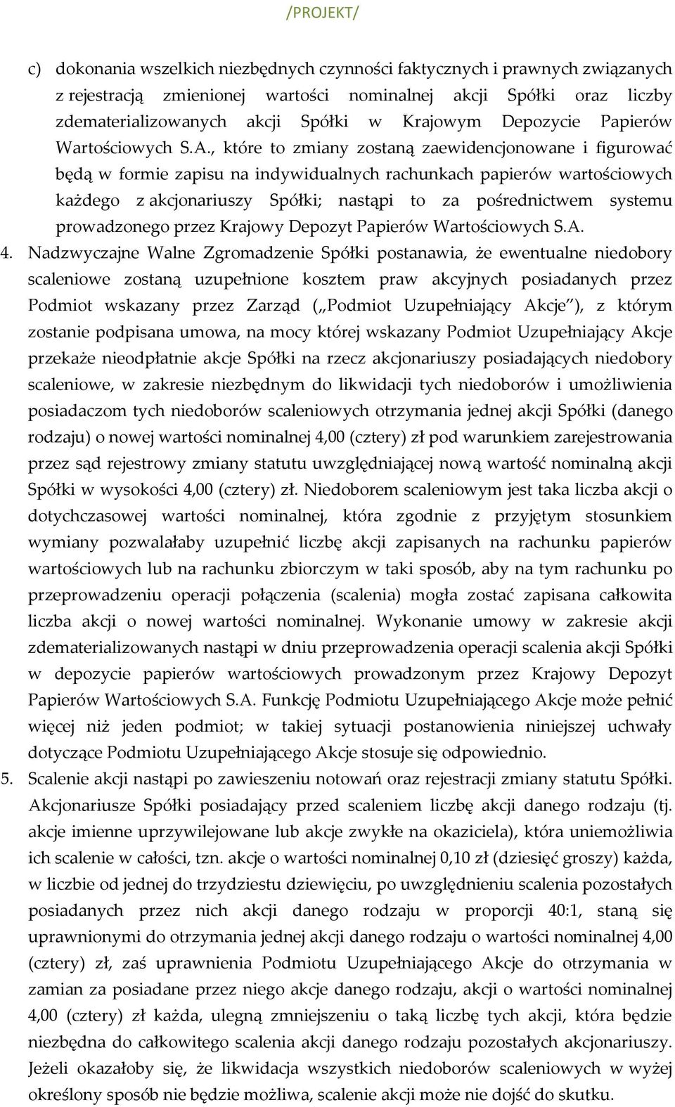 , które to zmiany zostaną zaewidencjonowane i figurować będą w formie zapisu na indywidualnych rachunkach papierów wartościowych każdego z akcjonariuszy Spółki; nastąpi to za pośrednictwem systemu