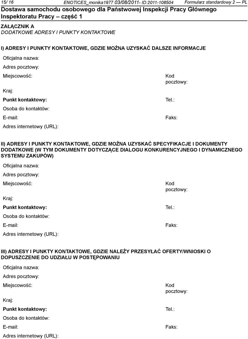 : Faks: II) ADRESY I PUNKTY KONTAKTOWE, GDZIE MOŻNA UZYSKAĆ SPECYFIKACJE I DOKUMENTY DODATKOWE (W TYM DOKUMENTY DOTYCZĄCE DIALOGU KONKURENCYJNEGO I DYNAMICZNEGO SYSTEMU ZAKUPÓW) : Faks: III) ADRESY I