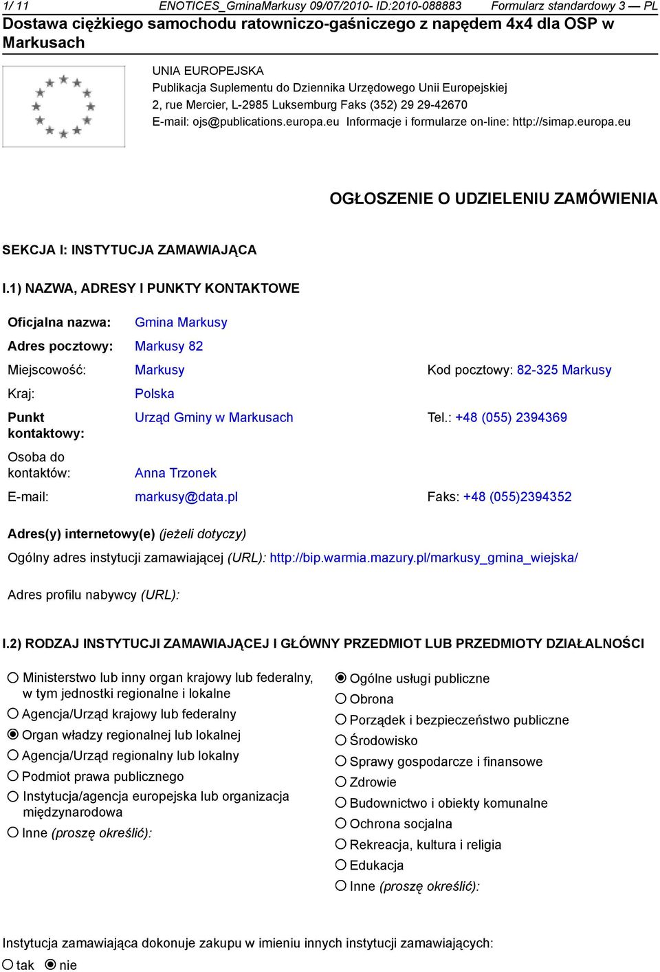 1) NAZWA, ADRESY I PUNKTY KONTAKTOWE Oficjalna nazwa: Gmina Markusy Adres pocztowy: Markusy 82 Miejscowość: Markusy Kod pocztowy: 82-325 Markusy Kraj: Punkt kontaktowy: Osoba do kontaktów: Polska