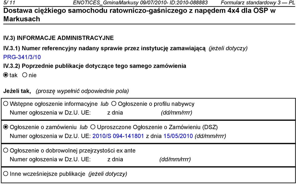 Numer ogłoszenia w Dz.U. UE: z dnia (dd/mm/rrrr) Ogłoszenie o zamówieniu lub Uproszczone Ogłoszenie o Zamówieniu (DSZ) Numer ogłoszenia w Dz.U. UE: 2010/S 094-141801 z dnia 15/05/2010 (dd/mm/rrrr) Ogłoszenie o dobrowolnej przejrzystości ex ante Numer ogłoszenia w Dz.