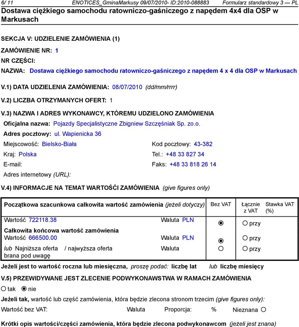 3) NAZWA I ADRES WYKONAWCY, KTÓREMU UDZIELONO ZAMÓWIENIA Oficjalna nazwa: Pojazdy Specjalistyczne Zbigniew Szczęśniak Sp. zo.o. Adres pocztowy: ul.