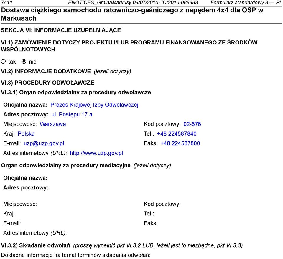 PROCEDURY ODWOŁAWCZE VI.3.1) Organ odpowiedzialny za procedury odwoławcze Oficjalna nazwa: Prezes Krajowej Izby Odwoławczej Adres pocztowy: ul.