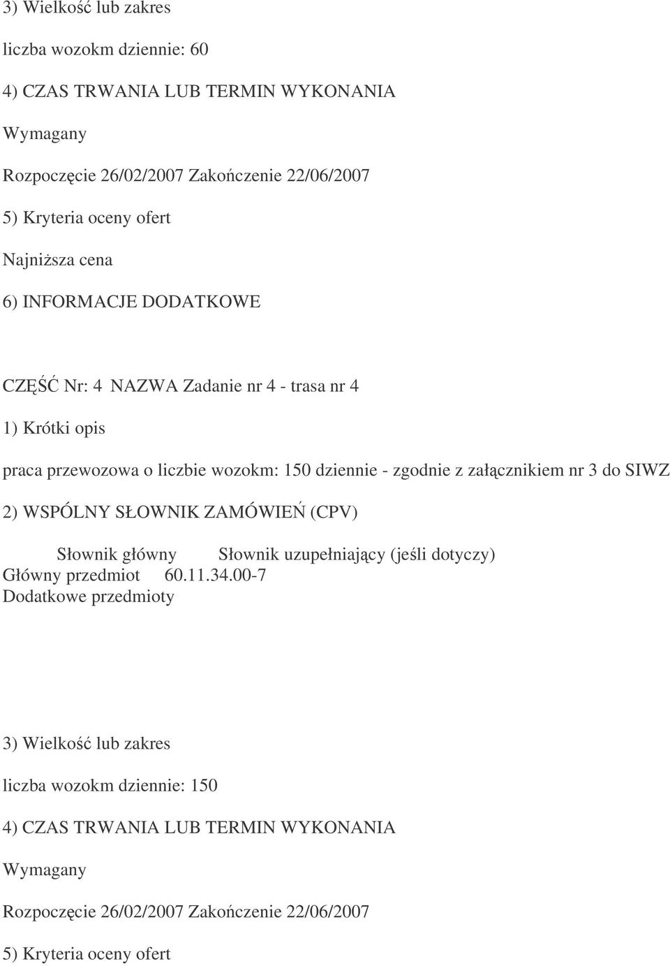 - zgodnie z załcznikiem nr 3 do SIWZ 2) WSPÓLNY SŁOWNIK ZAMÓWIE (CPV) Słownik główny Słownik uzupełniajcy (jeli dotyczy) Główny przedmiot 60.11.34.