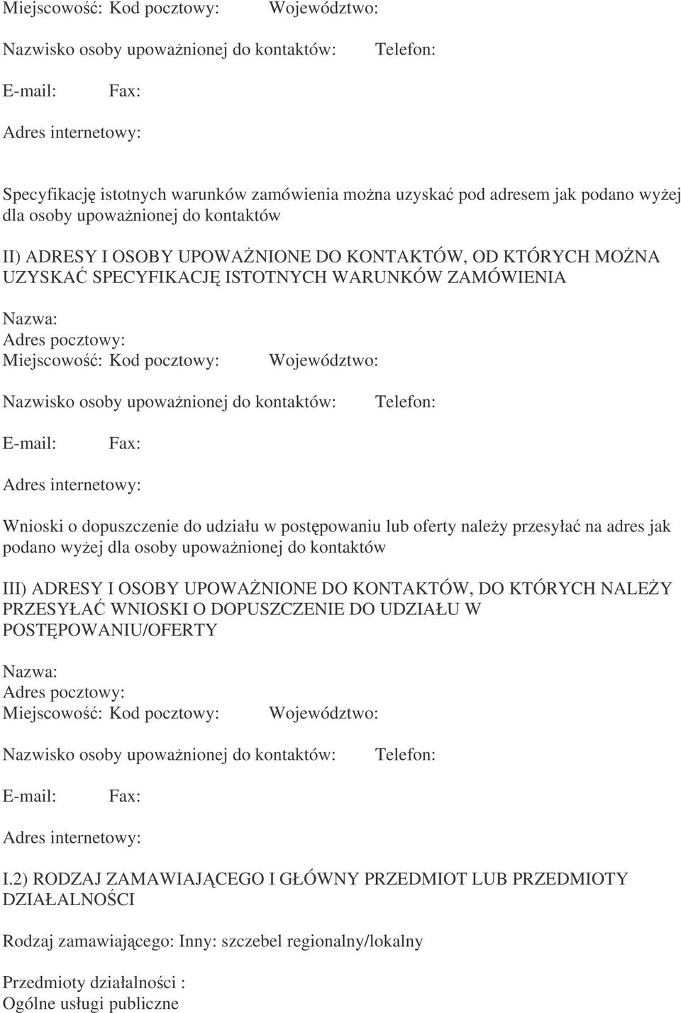 Województwo: Nazwisko osoby upowanionej do kontaktów: Telefon: E-mail: Fax: Adres internetowy: Wnioski o dopuszczenie do udziału w postpowaniu lub oferty naley przesyła na adres jak podano wyej dla