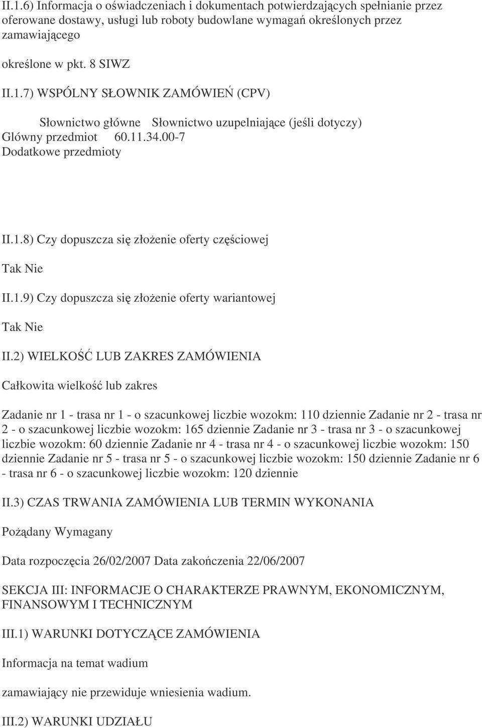 2) WIELKO LUB ZAKRES ZAMÓWIENIA Całkowita wielko lub zakres Zadanie nr 1 - trasa nr 1 - o szacunkowej liczbie wozokm: 110 dziennie Zadanie nr 2 - trasa nr 2 - o szacunkowej liczbie wozokm: 165