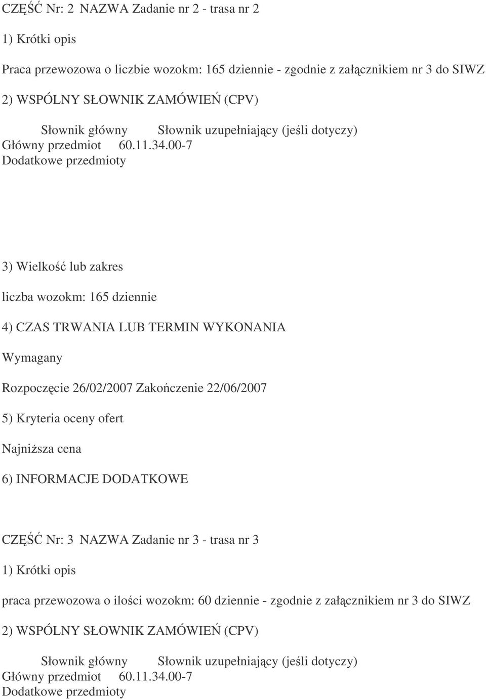 00-7 3) Wielko lub zakres liczba wozokm: 165 dziennie 4) CZAS TRWANIA LUB TERMIN WYKONANIA Wymagany Rozpoczcie 26/02/2007 Zakoczenie 22/06/2007 5) Kryteria oceny ofert Najnisza