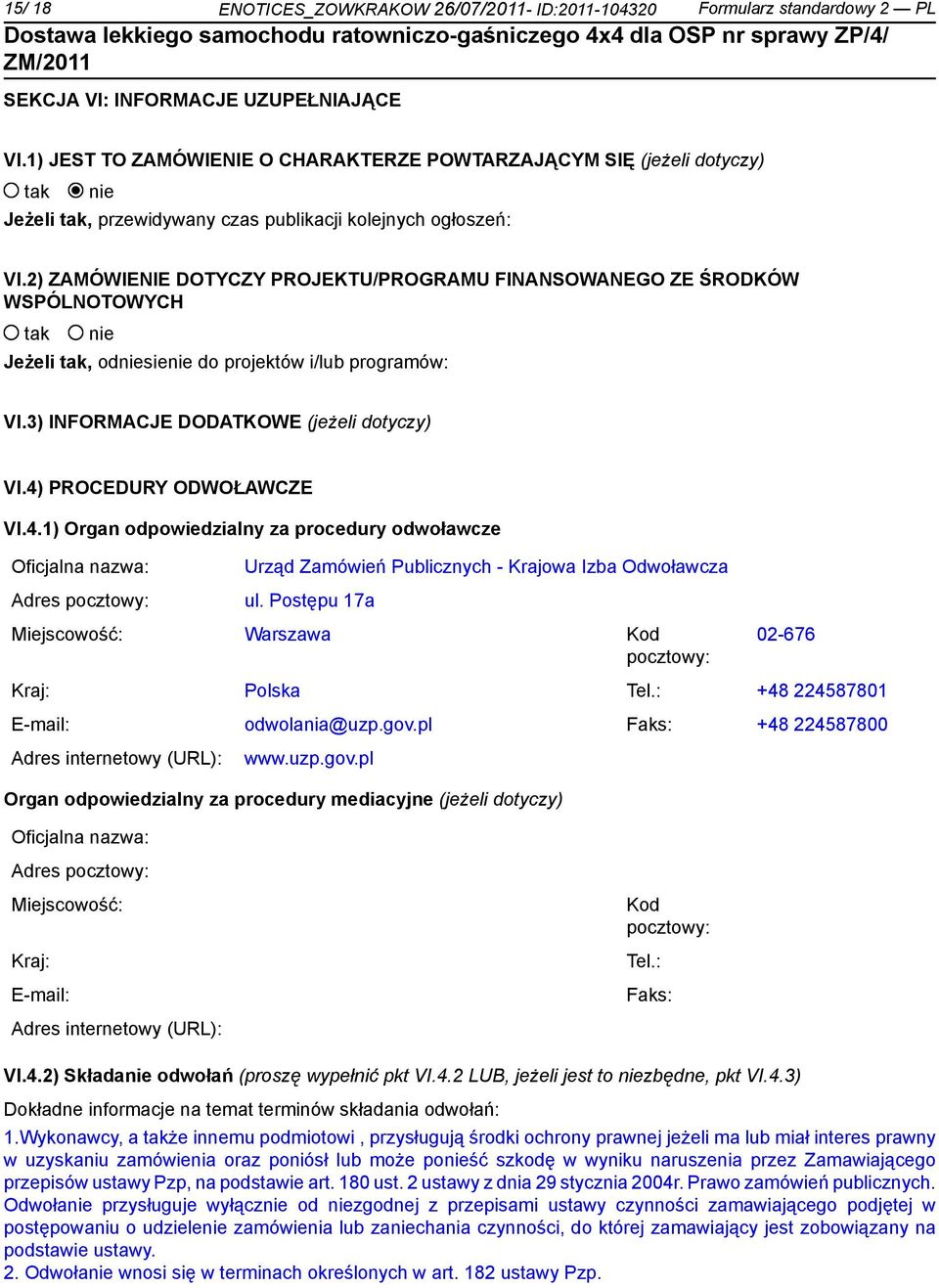 2) ZAMÓWIENIE DOTYCZY PROJEKTU/PROGRAMU FINANSOWANEGO ZE ŚRODKÓW WSPÓLNOTOWYCH Jeżeli, odsie do projektów i/lub programów: VI.3) INFORMACJE DODATKOWE (jeżeli dotyczy) VI.4)