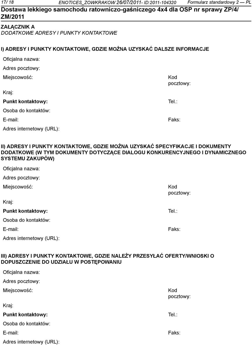 : Faks: II) ADRESY I PUNKTY KONTAKTOWE, GDZIE MOŻNA UZYSKAĆ SPECYFIKACJE I DOKUMENTY DODATKOWE (W TYM DOKUMENTY DOTYCZĄCE DIALOGU KONKURENCYJNEGO I DYNAMICZNEGO SYSTEMU ZAKUPÓW) : Faks: III) ADRESY I